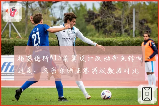 梅赛德斯W15前翼设计改动带来转向过度，汉密尔顿正赛调校数据对比显示问题