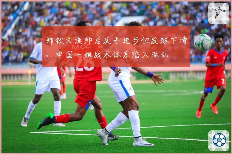郑钦文换帅后反手进步但发球下滑，中国一姐战术体系陷入混乱